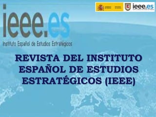 REVISTA DEL INSTITUTO
ESPAÑOL DE ESTUDIOS
ESTRATÉGICOS (IEEE)
 