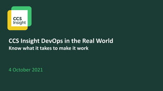 CCS Insight DevOps in the Real World
Know what it takes to make it work
4 October 2021
 