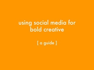 using social media for bold creative [ a guide ] 