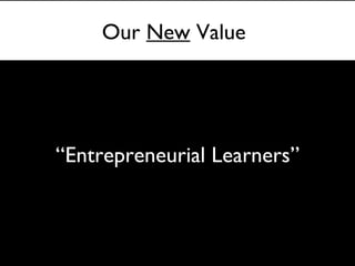 Our New Value




“Entrepreneurial Learners”
 