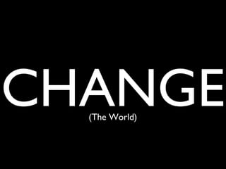 CHANGE
  (The World)
 