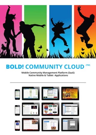 BOLD! COMMUNITY CLOUD
Mobile Community Management Platform (SaaS)
Native Mobile & Tablet Applications

(TM)

 