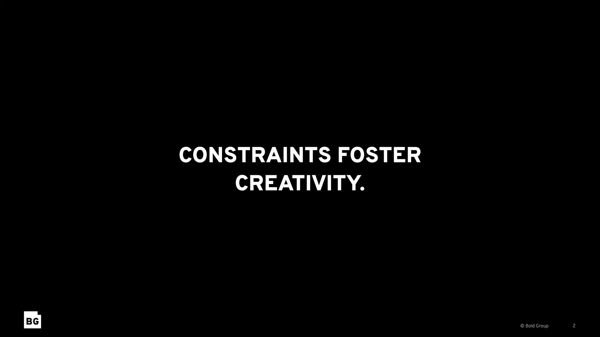 © Bold Group
CONSTRAINTS FOSTER 
CREATIVITY.
2
 