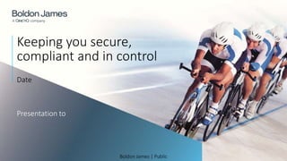 Boldon James | Public
Date
Keeping you secure,
compliant and in control
Presentation to
 