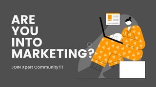 ARE
YOU
INTO
MARKETING?
JOIN Xpert Community!!!
 