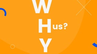 W
H
Y
us?
 