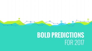 BOLD PREDICTIONS
FOR 2017
 