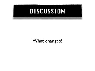 DISCUSSION




What changes?
 