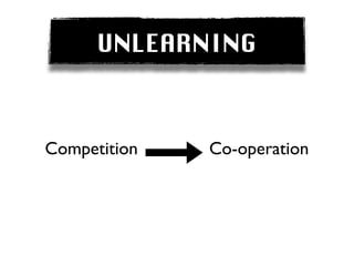 UNLEARNING



Competition aaaaaaaa Co-operation
 
