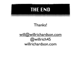 THE END


       Thanks!

will@willrichardson.com
       @willrich45
   willrichardson.com
 