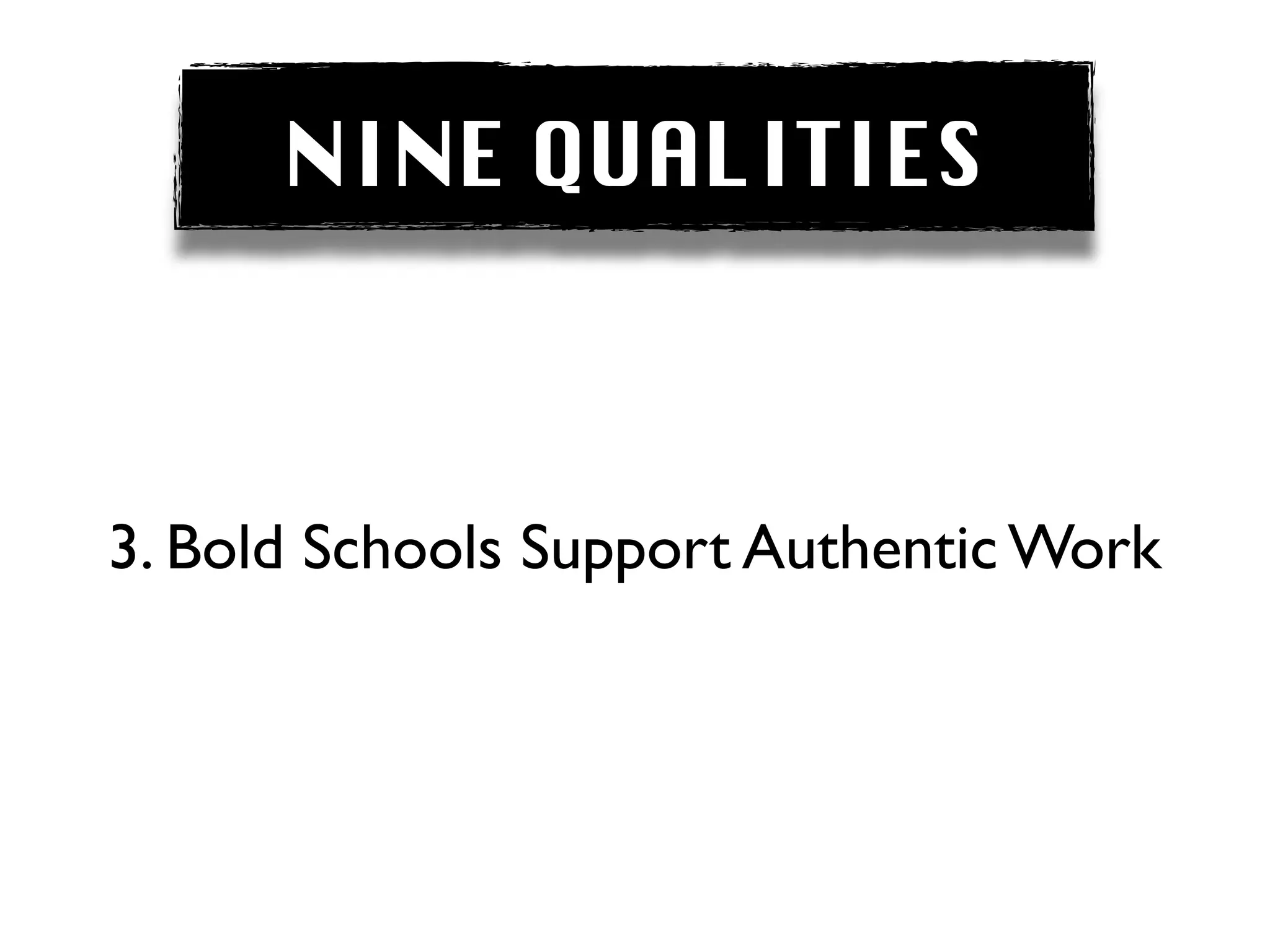 NINE QUALITIES



3. Bold Schools Support Authentic Work
 
