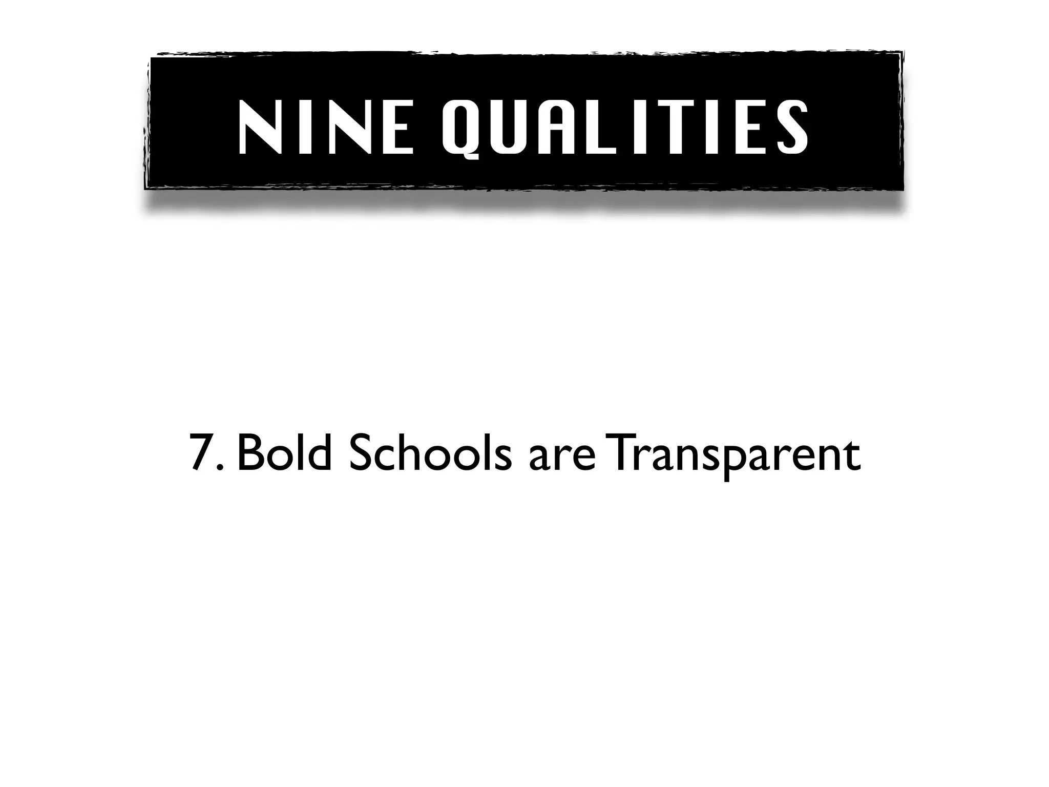 NINE QUALITIES



7. Bold Schools are Transparent
 