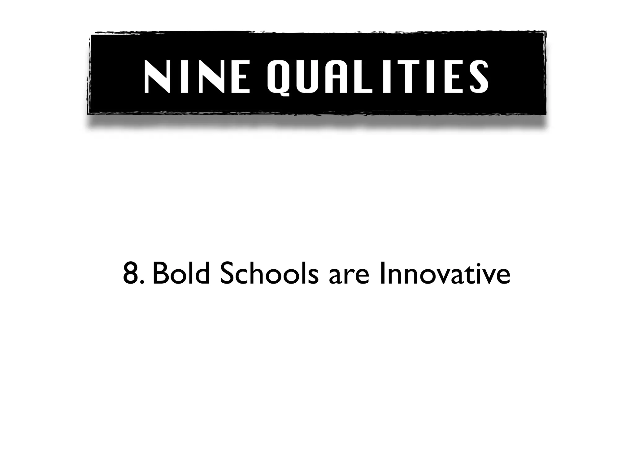 NINE QUALITIES



8. Bold Schools are Innovative
 