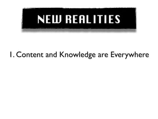 NEW REALITIES


1. Content and Knowledge are Everywhere
 