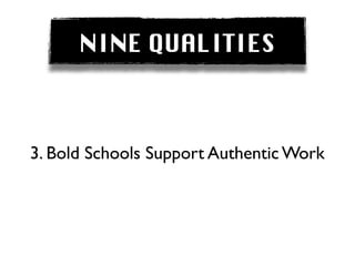 NINE QUALITIES



3. Bold Schools Support Authentic Work
 
