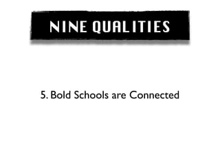 NINE QUALITIES



5. Bold Schools are Connected
 