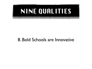 NINE QUALITIES



8. Bold Schools are Innovative
 