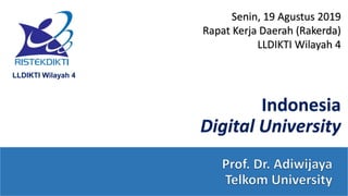 Indonesia
Digital University
Senin, 19 Agustus 2019
Rapat Kerja Daerah (Rakerda)
LLDIKTI Wilayah 4
LLDIKTI Wilayah 4
 