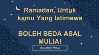 Ramadan, Untuk
kamu Yang Istimewa
BOLEH BEDA ASAL
MULIA!
ERNI UMMU HANIFAH
 