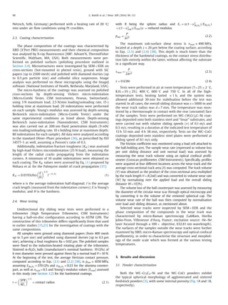 Netzsch, Selb, Germany) performed with a heating rate of 20 1C/
min under air ﬂow conditions using Pt crucibles.
2.3. Coating characterisation
The phase composition of the coatings was characterised by
XRD (X'Pert PRO) measurements and their chemical composition
was analysed by X-ray ﬂuorescence (XRF: Advant'X, ThermoFisher
Scientiﬁc, Waltham, MA, USA). Both measurements were per-
formed on polished surfaces (polishing procedure outlined in
Section 2.4). Microstructures were investigated by SEMþEDX on
cross-sections (hot-mounted in phenol resin), ground with SiC
papers (up to 2500 mesh) and polished with diamond slurries (up
to 0.5 μm particle size) and colloidal silica suspension. Image
analysis was performed on these micrographs using the ImageJ
software (National Institutes of Health, Bethesda, Maryland, USA).
The micro-hardness of the coatings was assessed on polished
cross-sections by depth-sensing Vickers micro-indentation
(Micro-Combi Tester, CSM Instruments, Peseux, Switzerland),
using 3 N maximum load, 2.5 N/min loading/unloading rate, 15 s
holding time at maximum load. 20 indentations were performed
on each sample. Young's modulus was assessed by depth-sensing
Berkovich micro-indentation (Micro-Combi Tester) under the
same experimental conditions as listed above. Depth-sensing
Berkovich nano-indentation (Nanoindenter, CSM Instruments)
was also carried out at 200 nm ﬁxed penetration depth (9 mN/
min loading/unloading rate, 10 s holding time at maximum depth;
80 indentations for each sample). All data were analysed according
to the standard Oliver–Pharr procedure [36], as prescribed by ISO
14577-1 as well, assuming a Poisson's ratio of 0.3.
Additionally, indentation fracture toughness (KIC) was assessed
by high-load Vickers microindentation (25 N load), measuring the
length of the radial cracks propagating from the indentation
corners. A minimum of 10 usable indentations were obtained on
each coating. The KIC values were assessed by Eq. (1) proposed by
Niihara et al. for the Palmqvist model of crack propagation [37]:
KIC ¼ 0:0193ðHaÞ
E
H
 2=5
l
Àð1=2Þ
ð1Þ
where a is the average indentation half-diagonal; l is the average
crack length (measured from the indentation corners); E is Young's
modulus; and H is the hardness.
2.4. Wear testing
Unidirectional dry sliding wear tests were performed in a
tribometer (High Temperature Tribometer, CSM Instruments)
having a ball-on-disc conﬁguration according to ASTM G99. The
construction of this tribometer differs signiﬁcantly from that used
in earlier studies [15,23] for the investigation of coatings with the
same compositions.
All samples were ground using diamond papers (from 400 mesh
up to 5 μm size) and polished using diamond slurries (up to 0.5 μm
size), achieving a ﬁnal roughness RaE0.02 μm. The polished samples
were ﬁxed to the induction-heated rotating plate of the tribometer.
Sintered α-Al2O3 balls (manufacturer's nominal hardness: 19 GPa) of
6 mm diameter were pressed against them by a normal load P¼10 N.
At the beginning of the test, the average Hertzian contact pressure,
computed according to Eqs. (2.1) and (2.2) [38], is paveE1050 MPa,
assuming EAl2O3
¼370 GPa and υAl2O3
¼0.23 for the alumina counter-
part, as well as υcoat¼0.3 and Young's modulus values (Ecoat) assessed
in this study (see Section 3.2) for the hardmetal coatings.
r ¼
3PR
4Er
 1=3
¼ contact radius ð2:1Þ
with R being the sphere radius and Er ¼ ððð1Àν2
Al2O3
Þ=EAl2O3
Þ
þðð1Àν2
coatÞ=EcoatÞÞÞ ¼ reduced modulus
pave ¼
P
πr2
ð2:2Þ
The maximum sub-surface shear stress is τmax E490 MPa,
located at a depth zE26 μm below the coating surface, according
to Eqs. (2.3) and (2.4) [38]. This depth is much lower than the
thickness of the hardmetal coatings, so the contact stress distribu-
tion falls entirely within the latter, without affecting the substrate
in a signiﬁcant way.
τmax ¼
P
2πr2
ð2:3Þ
z ¼ 0:638r ð2:4Þ
Tests were performed in air at room temperature (T¼2572 1C,
R.H.¼5572%), 400 1C, 600 1C and 750 1C. In all of the high-
temperature tests, heating lasted E1 h, and the system was
allowed additional 30 min for stabilisation before the test was
started. In all cases, the overall sliding distance was s¼5000 m and
the wear track radius was d¼7 mm. The temperature was mon-
itored by a thermocouple in contact with the rear (uncoated) face
of the samples. Tests were performed on WC–(W,Cr)2C–Ni coat-
ings deposited onto both stainless steel and “Invar” substrates, and
were carried out with relative sliding speeds (v) of 0.1 m/s and
0.3 m/s, resulting in a duration at the indicated test temperature of
13 h 53 min and 4 h 38 min, respectively. Tests on the WC–CoCr
coatings deposited onto stainless steel plates were performed at
sliding speed of 0.1 m/s only.
The friction coefﬁcient was monitored using a load cell attached to
the ball-holding arm. The sample wear rate (expressed as volume loss
per unit sliding distance and unit normal load) was assessed by
measuring the wear track volume using an optical confocal proﬁl-
ometer (Conscan proﬁlometer, CSM Instruments). Speciﬁcally, proﬁles
were acquired at four different locations across the wear track and the
average cross-sectional track area (A) was computed. The track volume
(V) was obtained as the product of the cross-sectional area multiplied
by the track length V¼A(2πd) and was converted to volume wear rate
(W) by normalising over the applied load and the overall sliding
distance W¼V/(Ps).
The volume loss of the ball counterpart was assessed by measuring
the diameter of the circular wear scar through optical microscopy and
by converting it to the volume of the removed spherical cap. The
volume wear rate of the ball was then computed by normalisation
over load and sliding distance, as mentioned above.
Selected wear tracks were inspected by SEMþEDX and the
phase composition of the compounds in the wear track was
characterised by micro-Raman spectroscopy (LabRam, Horiba
Jobin-Yvon, Villeneuve d'Ascq, France; excitation source: He–Ne
laser focused through a 100 Â objective, 632.81 nm wavelength).
The surfaces of the samples outside the wear tracks were further
examined by XRD, micro-Raman spectroscopy and optical confocal
proﬁlometry, in order to characterise the structure and morphol-
ogy of the oxide scale which was formed at the various testing
temperatures.
3. Results and discussion
3.1. Powder characterisation
Both the WC–Cr3C2–Ni and the WC–CoCr powders exhibit
the typical spherical morphology of agglomerated and sintered
feedstock powders [3], with some internal porosity (Fig. 1A and 1B,
respectively).
G. Bolelli et al. / Wear 309 (2014) 96–11198
 