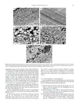 temperature range are the averages of the results obtained on
WC–(W,Cr)2C–Ni coatings deposited onto both substrate materials.
Speciﬁcally, at Tr600 1C, the WC–CoCr coating always exhibits
lower wear rates (Fig. 5B) than the WC–(W,Cr)2C–Ni coating
(Fig. 5A). In this temperature range, however, all wear rates remain
around or below 10À6
mm3
/(Nm), indicative of a mild wear
regime [15,50,51]. This testiﬁes to the good dry sliding wear
resistance of all samples. For instance, the wear rates are lower
than those of Cr3C2–NiCr coatings tested under comparable con-
ditions (from 2 to 17 Â 10À6
mm3
/(Nm) at room temperature
[52–54]; 10À4
–10À5
mm3
/(Nm) at 400 1C–600 1C [15,52,53]).
At the highest temperature of 750 1C, by contrast, the WC–CoCr
coating suffers extremely severe wear. The WC–(W,Cr)2C–Ni coat-
ing still retains moderate wear rates, which are slightly lower for
the “Invar” alloy substrate (Fig. 5A).
As the test temperature increases, the wear scar morphologies
of both WC–(W,Cr)2C–Ni and WC–CoCr coatings change remark-
ably (Figs. 6–9).
In all cases, the wear rate of the Al2O3 counterpart is of the
order of $10À8
mm3
/(Nm), i.e. it is one to three orders of
magnitude lower than that of the coating. Thus, the latter
practically corresponds to the total wear rate of the system.
The result is consistent with outcomes obtained in earlier
studies [15,19] under different tribological test conditions.
Thus, with hard, chemically inert counterparts, such as Al2O3,
sliding wear test results seem to be independent of the test
set-up.
3.4.2. Wear mechanisms – room temperature
At room temperature, the overall damage across the wear scars
of both coatings (Fig. 6A, B) is quite limited. Wear of the WC–(W,
Cr)2C–Ni coating proceeds by three mechanisms:
(i) abrasion of the Cr–W–Ni–C matrix (see the grooves in Fig. 6C,
label 1), until WC particles are left unsupported and are
pulled out (Fig. 6C, label 2);
(ii) brittle cracking (Fig. 6C, E: label 3): cracks, either short ones as
in Fig. 6C or longer ones as in Fig. 6E, propagate across both
the matrix and the dark (W,Cr)2C areas;
(iii) tribo-oxidation: oxidised material indeed appears inside and
at the edges of the wear scars (Fig. 6A: arrows). The clusters,
the micro-Raman spectra of which exhibit a single, broad
peak at E950–960 cmÀ1
(Fig. 10A), consist of a hydrated
Fig. 6. SEM micrographs (secondary electrons) of the wear scars formed on WC–(W,Cr)2C–Ni (A: overview, C: detail, E: microcracked area) and WC–CoCr (B: overview,
D: detail) coatings on stainless steel substrate after ball-on-disk testing at room temperature (sliding speed 0.1 m/s). In panels A,B: arrows¼oxidised material. In panels C–E:
label 1¼abrasive grooving of matrix material; label 2¼cavities due to pull-out of WC grains; label 3¼brittle cracking.
G. Bolelli et al. / Wear 309 (2014) 96–111 103
 
