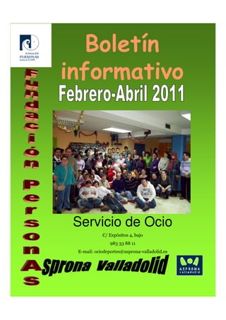 Boletín
informativo




 Servicio de Ocio
            C/ Expósitos 4, bajo
                983 33 88 11
 E-mail: ociodeportes@asprona-valladolid.es
 