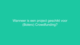 AGENDA
Member of the KBC group
Wanneer is een project geschikt voor
(Bolero) Crowdfunding?
 