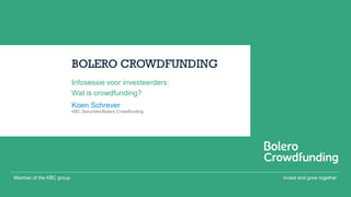 Invest and grow togetherMember of the KBC group
BOLERO CROWDFUNDING
Koen Schrever
Infosessie voor investeerders:
Wat is cr...