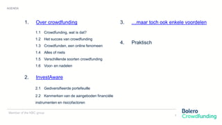 AGENDA
Member of the KBC group
1. Over crowdfunding
1.1 Crowdfunding, wat is dat?
1.2 Het succes van crowdfunding
1.3 Crow...