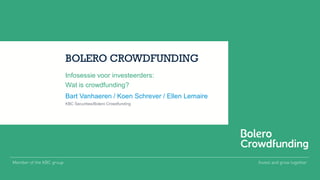 Invest and grow togetherMember of the KBC group
BOLERO CROWDFUNDING
Bart Vanhaeren / Koen Schrever / Ellen Lemaire
Infosessie voor investeerders:
Wat is crowdfunding?
KBC Securities/Bolero Crowdfunding
 