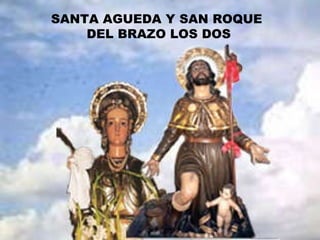 SANTA AGUEDA Y SAN ROQUE  DEL BRAZO LOS DOS 