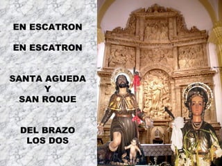 EN ESCATRON EN ESCATRON SANTA AGUEDA Y SAN ROQUE DEL BRAZO LOS DOS 