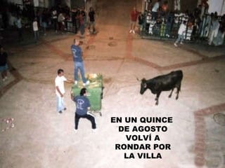 EN UN QUINCE  DE AGOSTO VOLVÍ A RONDAR POR LA VILLA 