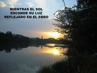 MIENTRAS EL SOL ESCONDE SU LUZ REFLEJADO EN EL EBRO 