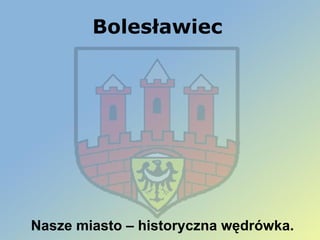 Bolesławiec Nasze miasto – historyczna wędrówka. 