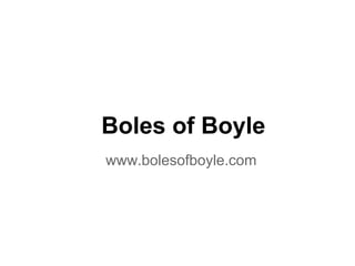 Boles of Boyle
www.bolesofboyle.com
 