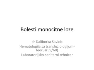 Bolesti monocitne loze
dr Daliborka Savicic
Hematologija sa transfuziologijom-
teorija(59/60)
Laboratorijsko-sanitarni tehnicar
 