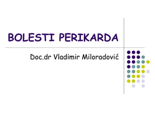 BOLESTI PERIKARDA
Doc.dr Vladimir Miloradović
 