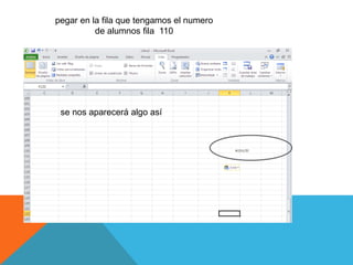 pegar en la fila que tengamos el numero
de alumnos fila 110
se nos aparecerá algo así
 