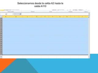 Seleccionamos desde la celda A2 hasta la
celda A110
 