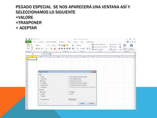 PEGADO ESPECIAL SE NOS APARECERÁ UNA VENTANA ASÍ Y
SELECCIONAMOS LO SIGUIENTE
+VALORE
+TRASPONER
+ ACEPTAR
 