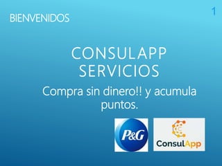 BIENVENIDOS
CONSULAPP
SERVICIOS
Compra sin dinero!! y acumula
puntos.
1
 