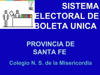 SISTEMA ELECTORAL DE BOLETA UNICA  PROVINCIA DE SANTA FE  Colegio N. S. de la Misericordia  