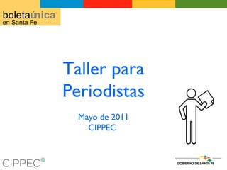 Taller para Periodistas Mayo de 2011 CIPPEC  boleta única en Santa Fe 