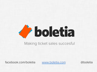 Making ticket sales succesful
facebook.com/boletia www.boletia.com @boletia
 