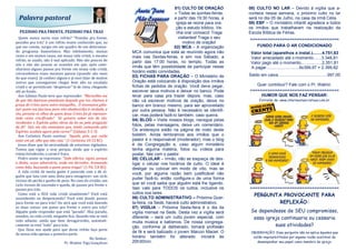 01) CULTO DE ORAÇÃO           08) CULTO NO LAR – Devido à vigília que a-
                                                                                     – Todas as quintas-feiras,    contece nessa semana, o próximo culto no lar
  Palavra pastoral                                                                   a partir das 19:30 horas, a   será no dia 05 de Julho, na casa da irmã Célia.
                                                                                      igreja se reúne para ora-    09) EBF – O ministério infantil agradece a todos
                                                                                      ção e estudo bíblico. Ve-    os irmãos que trabalharam na realização da
  PEZINHO PRA FRENTE, PEZINHO PRÁ TRAS                                                nha orar conosco! Traga      Escola Bíblica de Férias.
  Quem nunca ouviu esse refrão? “Pezinho pra frente,                                   visitantes! Traga o seu     ====================================
pezinho pra trás” é um refrão muito conhecido que, ao                                     motivo de oração!
que me consta, surgiu em um quadro de um determina-                                  02) MCA – A organização          FUNDO PARA O AR CONDICIONADO
do programa humorístico. Mas infelizmente, muitas             MCA comunica que está se reunindo agora não           Valor total (aparelhos e instal.)........4.751,63
vezes e em muitos casos, em nossa vida cristã, o mesmo        mais nas Sextas-feiras, e sim nos Sábado, a           Valor arrecadado até o momento.......3.348,81
refrão, se usado, não é mal aplicado. Não são poucos de       partir das 17:00 horas, no templo. Todas as
nós e não são poucas as ocasiões em que, após cami-                                                                 Valor pago até o momento..................2.351,81
                                                              irmãs que têm possibilidade de participar nesse       A pagar............................6x399,97 = 2.399,82
nharmos alguns passos pra frente em nossa vida cristã,
retrocedemos esses mesmos passos (quando não mais
                                                              horário estão convidadas.
                                                              03) FICHAS PARA ORAÇÃO – O Ministério de             Saldo em caixa..........................................997,00
do que esses). Já conheci alguns e já ouvi falar de muitos
outros que conseguiram chegar bem alto na escalada            Oração está colocando à disposição dos irmãos
                                                              fichas de pedidos de oração. Você deve pegar,           Quer contribuir? Fale com o Pr. Walmir.
cristã e se permitiram “despencar” lá de cima, chegando
até ao fundo.                                                 escrever seus motivos e deixar no banco. Pode        ====================================
  Aos Gálatas Paulo teve que repreender: “Maravilho-me        levar para casa pra trazer depois, mas, caso              HUMOR QUE NOS FAZ PENSAR:
de que tão depressa passásseis daquele que vos chamou à       não vá escrever motivos de oração, deixe no                Extraído de: www.internautascristaos.com.br
graça de Cristo para outro evangelho... Ó insensatos gála-    banco em branco mesmo, para ser aproveitado
tas! quem vos fascinou para não obedecerdes à verdade, a      por outra pessoa. Não é necessário se identifi-
vós, perante os olhos de quem Jesus Cristo foi já represen-   car, mas poderá fazê-lo também, caso queira.
tado como crucificado? Só quisera saber isto de vós:
                                                              04) BLOG – Visite nossos blogs, navegue pelas
recebestes o Espírito pelas obras da lei ou pela pregação
da fé? Sois vós tão insensatos que, tendo começado pelo
                                                              fotos, pelas mensagens, deixe um comentário.
Espírito, acabeis agora pela carne?” (Gálatas 3:1-3)          Os endereços estão na página de rosto deste
  Aos Coríntios Paulo exortou: “Aquele, pois, que cuida       boletim. Ainda lembramos aos irmãos que o
estar em pé, olhe que não caia.” (1 Coríntios 10:12 RC)       pastor é o responsável (moderador), mas o blog
  Jesus disse que há necessidade de estarmos vigilantes.      é da Congregação e, caso algum ministério
Temos que vigiar e orar porque, ainda que o espírito          tenha alguma matéria, fotos ou vídeos para
esteja fortalecido, a carne é fraca.                          postar, fale com o pastor.
  Pedro assim se expressou: “Sede sóbrios, vigiai, porque     05) CELULAR – Irmão, não se esqueça de des-
o diabo, vosso adversário, anda em derredor, bramando         ligar o celular nos horários de culto. O ideal é
como leão, buscando a quem possa tragar” (1 Pd. 5.8 RC)       desligar ou colocar em modo de vôo, mas se
  A vida cristã de muita gente é parecida com a de al-
                                                              você, por alguma razão bem justificável não
guém que luta com uma dieta para emagrecer: um ciclo
vicioso de perda e ganho de peso. No caso do cristão, um
                                                              puder fazê-lo, então configure-o de uma forma
ciclo vicioso de ascensão e queda, de passos pra frente e     que só você saiba que alguém está lhe ligando.
passos pra trás.                                              Isso vale para TODOS os cultos, inclusive os         ====================================
  Como está a SUA vida cristã atualmente? Você está           cultos nos lares.
                                                              06) CULTO ADMINISTRATIVO – Próxima Quar-
                                                                                                                      PERGUNTA PROVOCANTE PARA
ascendendo ou despencando? Você está dando passos
para frente ou para trás? Ou será que você está fazendo       ta-feira, na Sede, haverá culto administrativo.                REFLEXÃO:
as duas coisas: um passo pra frente e outro pra trás?         07) VIGÌLIA – Próxima Sexta-feira é o dia da
Alguém pode responder que está “parado”. Mas parado,          vigília mensal na Sede. Desta vez a vigília será      Se dependesse de SEU compromisso,
amados, na vida cristã, ninguém fica. Quando não se está
indo adiante, ainda que bem devagarzinho, automati-
                                                              diferente – será um culto jovem especial, com          essa igreja continuaria ou cessaria
                                                              muita música e batismos. De nossa congrega-
camente se está “indo” para trás.                             ção, conforme já deliberado, tomará profissão                   suas atividades?
  Que Deus nos ajude para que desse refrão faça parte
de nossa vida apenas a primeira parte.
                                                              de fé e será batizado o jovem Maicon Maciel. O        OBSERVAÇÃO: Essa pergunta não se aplica àqueles que
                                                No Senhor,    horário também foi alterado: iniciará às               estão impossibilitados por alguma razão aceitável de
                                 Pr. Walmir Vigo Gonçalves    20h30min.                                                desempenhar seu papel como membro da igreja.
 