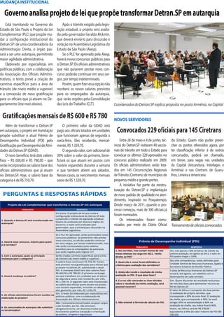 MUDANÇA INSTITUCIONAL

   Governo analisa projeto de lei que propõe transformar Detran.SP em autarquia
    Está tramitando no Governo do                      Após o trâmite exigido pela legis-                                                                                          CLAUDIA JARDIM
Estado de São Paulo o Projeto de Lei               lação estadual, o projeto será avalia-
Complementar (PLC) que propõe mu-                  do pelo governador Geraldo Alckmin,
dar a configuração institucional do                que deverá enviá-lo para discussão e
Detran.SP: de uma coordenadoria da                 votação na Assembleia Legislativa do
Administração Direta, o órgão pas-                 Estado de São Paulo (Alesp).
sará a ser uma autarquia, permitindo                   Se o PLC for aprovado pela Alesp,
maior agilidade administrativa.                    haverá novos concursos públicos para
    Elaborado por especialistas em                 o Detran.SP. Os oficiais administrativos
políticas públicas, com a colaboração              que não quiserem prestar novo con-
da Associação dos Oficiais Adminis-                curso poderão continuar em seus car-
trativos, o texto prevê a criação de               gos, por tempo indeterminado.
carreiras específicas para a área de                   Porém, quem fizer essa opção não
trânsito (de níveis médio e superior)              receberá os novos salários previstos
e a concessão de nova gratificação                 para os empregados da autarquia,
para os oficiais que já atuam no De-               que serão regidos pela Consolidação
partamento (leia mais abaixo).                     das Leis do Trabalho (CLT).                       Coordenador do Detran.SP explica proposta no posto Armênia, na Capital

 Gratificações mensais de R$ 600 e R$ 780                                                            NOVOS SERVIDORES
    Além de transformar o Detran.SP                     O primeiro valor da GDAD será
em autarquia, o projeto em tramitação              pago aos oficiais lotados em unidades               Convocados 229 oficiais para 145 Ciretrans
propõe substituir o atual Prêmio de                que funcionam apenas de segunda a
Desempenho Individual (PDI) pela                   sexta-feira. Eles receberão, mensal-                  Entre 28 de maio e 4 de junho, téc-         do Estado. Quem não puder preen-
Gratificação por Desempenho de Ativi-              mente, R$ 1.359,70.                               nicos do Detran.SP visitaram 40 seccio-         cher os postos oferecidos agora, por
dades do Detran.SP (GDAD).                              O segundo valor, com adicional de            nais de trânsito em todo o Estado para          ter classificação inferior à de outros
    O novo benefício terá dois valores             30% sobre o valor do primeiro, bene-              convocar os últimos 229 aprovados no            concursados, poderá ser chamado,
fixos – R$ 600,00 e R$ 780,00 – que                ficiará os que atuam em postos com                concurso público realizado em 2009.             em breve, para vagas nas unidades
serão incorporados ao salário base dos             horário expandido durante a semana                Os oficiais administrativos serão lota-         da Capital (Aricanduva, Interlagos e
oficiais administrativos que já atuam              e que também abrem aos sábados.                   dos em 145 Circunscrições Regionais             Armênia) e nas Ciretrans de Guaru-
no Detran.SP. Hoje, o salário base da              Nesses casos, os vencimentos mensais              de Trânsito (Ciretrans) de municípios de        lhos, Limeira e Americana.
categoria é de R$ 759,70.                          serão de R$ 1.539,70.                             pequeno, médio e grande portes.
                                                                                                         A iniciativa faz parte da reestru-                                            FABIO RAMOS

                                                                                                     turação do Detran.SP e implantação
  PERGUNTAS E RESPOSTAS RÁPIDAS                                                                      de novo padrão de qualidade no aten-
                                                                                                     dimento, inspirado no Poupatempo.
      Projeto de Lei Complementar que transforma o Detran.SP em autarquia                            Desde março de 2011, quando o pro-
                   PERGUNTA                                          RESPOSTA                        cesso começou, mais de 300 oficiais já
                                                  Em breve. O projeto de lei que muda a
                                                  configuração institucional do Detran.SP está       foram nomeados.
 1. Quando o Detran.SP será transformado em
                                                  cumprindo o trâmite da legislação estadual.
                                                  Depois de analisado por diversos órgãos do
                                                                                                         Os interessados foram comu-
 autarquia?
                                                  Governo, o texto será analisado pelo               nicados por meio do Diário Oficial              Treinamento de oficiais convocados
                                                  governador, que o enviará para discussão na
                                                  Assembleia Legislativa.
                                                  Se o PLC for aprovado, serão promovidos novos
                                                  concursos públicos. Se preferirem não prestar
                                                  novo concurso, os oficiais poderão continuar                             Prêmio de Desempenho Individual (PDI)
 2. Haverá novo concurso, mesmo para quem
                                                  em seus cargos, por tempo indeterminado, mas
 já é servidor?
                                                  não serão contemplados pelos salários                                 PERGUNTA                                        RESPOSTA
                                                  previstos para os empregados da autarquia,
                                                                                                      1. Sou servidor, mas cumpri menos de seis     Sim, mas apenas a 50% do bônus: R$ 150,00. Na
                                                  que serão regidos pelo regime CLT.
                                                                                                      meses efetivos no cargo em 2011. Tenho        próxima avaliação, em agosto de 2013, o valor do
 3. Com a autarquia, quais as principais         Serão criadas carreiras específicas para a área      direito ao PDI?                               PDI poderá chegar a 100%.
 mudanças para a categoria?                      de trânsito (de níveis médio e superior).
                                                 O salário base continuará R$ 759,70. Porém,
                                                                                                                                                    São sete competências, todas definidas pela
                                                                                                      2. Quais são e como foram definidos os
                                                 está prevista nova gratificação para oficiais que                                                  Unidade Central de Recursos Humanos, ligada à
                                                                                                      critérios para avaliação dos servidores?
                                                 já atuam no Detran.SP, substituindo o atual                                                        Secretaria Estadual de Gestão Pública.
                                                 PDI. A chamada GDAD terá dois valores fixos:                                                       A área de Recursos Humanos do Detran.SP
                                                 R$ 600,00 e R$ 780,00. O primeiro será pago          3. Ainda não recebi o resultado da minha
                                                                                                                                                    enviará, até agosto, um relatório com o
 4. Haverá mudança no salário?                   aos que trabalham em unidades que só abrem           avaliação no PDI. O que devo fazer?
                                                                                                                                                    desempenho de cada servidor.
                                                 de segunda a sexta; eles receberão, por mês,
                                                 R$ 1.359,70. O segundo valor será incorporado        4. E se eu não concordar ou tiver dúvidas     Sim. Quem discordar do resultado terá prazo
                                                 ao salário dos oficiais quem atuam nos postos        sobre o resultado da minha avaliação, será    de três dias úteis para apresentar recurso ao
                                                 com horário expandido, incluindo os sábados;         possível recorrer?                            RH do Detran.SP.
                                                 eles ganharão, por mês, R$ 1.539,70.                                                               O valor do bônus é composto de duas partes:
                                                 Sim. O texto foi elaborado por especialistas em                                                    1) avaliação do próprio servidor, que
 5. Os oficiais administrativos foram ouvidos na
                                                 políticas públicas, com a colaboração da                                                           corresponde a 30% da nota final; 2) avaliação
 elaboração do projeto?
                                                 Associação dos Oficiais Administrativos.                                                           da chefia, que corresponde a 70%. Se você
                                                  Não. Funcionários terceirizados ocupam cargos       5. Não entendi a fórmula de cálculo do PDI.   atingiu 30% na autoavaliação e 60% na
                                                  cujas funções, por lei, não precisam,                                                             avaliação da chefia, seu índice final é 90%.
 6. Os concursados da autarquia vão substituir
                                                  obrigatoriamente, ser desempenhadas por                                                           Assim, seu bônus será de R$ 270,00 -
 os terceirizados?
                                                  funcionários públicos (recepção e orientação                                                      equivalente a 90% do valor máximo do PDI (R$
                                                  ao público, limpeza e segurança).                                                                 300,00).
 