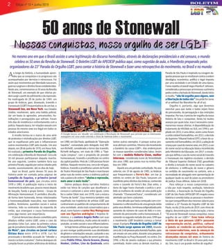 2
Edição nº 10 • Junho/20192
Ao longo da história, a humanidade apren-
deu que as conquistas e os progressos são
acompanhados por derrotas e retrocessos. Foi
assimquemovimentosporliberdadenasceram,
guerrassurgiramedireitosforamestabelecidos.
Nesteano,comemoramosos50anosdaRevolta
de Stonewall, um exemplo de que vitórias po-
demsurgirapartirdosofrimentoedarepressão.
Na madrugada de 28 de junho de 1969, um
grupo de lésbicas, gays, bissexuais, travestis e
transexuais (LGBT) frequentadoras de um bar, o
Stonewall Inn, em Nova York, nos Estados
Unidos, resolveram, após uma batida policial,
dar um basta às agressões, preconceitos, hu-
milhações e perseguições que sofriam. Foram
três dias de resistência e enfrentamento com a
polícia.Naquelaépoca,terrelaçõessexuaiscom
pessoas do mesmo sexo era ilegal em todos os
estados americanos.
A revolta tornou-se o marco de uma série
de protestos e reivindicações por direitos LGBT,
que se espalharam pelo país e influenciaram
outros movimentos LGBT pelo mundo. Um ano
depois, em 28 de junho de 1970, em Nova York,
foi realizada a primeira Parada do Orgulho,
em celebração à Revolta de Stonewall. Cerca de
10 mil pessoas participaram daquela marcha.
No ano seguinte, Londres também faria sua
primeiraParada,seguidaporoutrascidadespelo
mundo, sucessivamente, até os dias de hoje.
Aqui no Brasil, parte desses 50 anos de
história pode ser contada pelas páginas do
Lampião da Esquina, o primeiro jornal
homossexual do país, que circulou entre
1978 e 1981. A publicação marca o início do
movimentobrasileiroque,poucosmesesdepois
de lançado, funda o grupo Somos – Grupo de
Afirmação Homossexual. O periódico discutia,
de forma bem humorada, temas relacionados
à homossexualidade masculina, mas também
política, feminismo, questões raciais e outras
minorias, indo na contramão da esquerda de
então, que enxergava a causa homossexual
como algo menor, sem importância.
O jornal denunciava abusos cometidos pela
ditadura militar contra LGBT, como o caso do
jornalista Celso Curi, autor da primeira coluna
gaydojornalismobrasileiro,intitulada“Coluna
do Meio”, que circulou no jornal carioca
Última Hora entre 1976 e 1978. Curi foi
processado e demitido acusado de “ofender a
moraleosbonscostumes”.Outrosdestaquesdo
Lampiãoforamasprisõesarbitráriasdelésbicas
em1980,emSãoPaulo,apelidadade“Operação
Sapatão”, comandada pelo delegado José Wil-
son Richetti, considerado o terror das travestis.
Richetti deflagrou, em maio de 1980, a “Ope-
ração Limpeza”, com o propósito de prender
homossexuais, travestis e prostitutas no centro
dacapitalpaulista.Maisde1.500pessoasforam
detidas.Naquelemesmoano,cercademilgays,
lésbicas, travestis e prostitutas saíram da frente
do Teatro Municipal de São Paulo e marcharam
pelas ruas do centro contra a violência policial,
sobapalavradeordem:“abaixo a repressão,
mais amor e mais tesão”.
Outros pedaços dessa narrativa histórica
estão nas letras de canções que desafiaram a
censura e cantaram o amor entre iguais, como
fez o cantor Odair José, em 1978, com a música
“Forma de Sentir”. Essa memória também está
espalhada nas trajetórias de artistas LGBT que
contrariaramos padrões decomportamento de
uma sociedade, ainda mais conservadora que a
atual, como faziam o cantor Ney Matogrosso
com seu figurino andrógino e trejeitos fe-
mininos, e a cantora Angela RoRo com suas
letras e falas polêmicas, muito antes de existir o
youtube,asredessociaiseseusinfluenciadores.
Sehojetemosartistasqueganhamseuespa-
ço sem renegar publicamente suas identidades
degêneroeorientaçõessexuais,cantandooseu
empoderamentoeorgulhodeseremquemsão,
como Pabllo Vittar, Gloria Groove, Jhonny
Hooker, Liniker, Linn da Quebrada, entre
tantos outros exemplos, é porque outras pes-
soasabriramcaminhos.Mesmonãolevantando
a bandeira da causa LGBT+, elas endereçaram
às massas questões consideradas tabus. Assim
foi com a modelo Roberta Close, mulher
intersexo, considerada ícone de feminilidade
dos anos 1980, que posou nua na revista Play-
boy em 1984.
Aqueleeraumperíodoconturbado.Noano
anterior, em 19 de agosto de 1983, as lésbicas
que frequentavam o Ferro’s Bar, um bar já
extinto no centro de São Paulo, lançaram um
manifestopelosdireitosdaslésbicas,conhecido
como o Levante do Ferro’s Bar. Dias antes, o
dono do lugar havia chamado a polícia e proi-
bido as mulheres de vender ali uma publicação
chamada “ChanacomChana”, considerada um
atentado aos bons costumes.
Uma década que havia começado com o en-
tusiasmoeaefervescênciadeumageraçãoávida
pelosseusdireitos,terminavaestigmatizadapelo
aumento do número de casos de Aids e o cres-
cimento do preconceito contra homossexuais. É
somentenasegundametadedosanos1990que
o movimento LGBT brasileiro começa a tomar
corpo. A própria Parada do Orgulho LGBT de
São Paulo surge apenas em 1997, levando
cercade2milpessoaspelaAvenidaPaulista,após
um ensaio um ano antes, durante uma pequena
manifestação na Praça Roosevelt, no centro. Em
1996, o Rio de Janeiro realizava a sua primeira
caminhada. Assim como as demais marchas, a
50 anos de Stonewall
Parada de São Paulo é inspirada na coragem da-
quelaspessoasqueserevoltaramcontraaordem
ideológica, econômica, política e legal imposta
por uma sociedade e um Estado de uma época.
ComorepetiaatravestinegraMarshaP.Johnson,
consideradaapessoaquearremessouaprimeira
pedracontraafachadadoStonewall,dandoinício
à revolta, “não há orgulho para alguns, sem
alibertaçãodetodosnós”(noprideforsome
of us without the liberation for all of us).
Orgulho é, portanto, algo que devemos
exercitar para que todas e todos sejam livres
do preconceito, da perseguição e das restrições
impostas.Porisso,éprecisoterorgulhodanossa
história de luta e conquistas. Ainda há muitos
avanços por quais lutar, mas é necessário come-
morarmos nossas vitórias. A disponibilização do
tratamento de HIV/Aids no SUS, em 1996 e am-
pliado em 2013, é uma delas; assim como foram
auniãoestávelhomoafetiva,em2011;adecisão
do Supremo Tribunal Federal (STF) a favor do ca-
samentocivilhomoafetivo,em2013;aadoçãode
criançaporcasaldomesmosexo,em2015;ouso
do nome social na educação básica reconhecida
pelo Ministério da Educação, em 2017; a resolu-
çãoquedefiniuousodonomesocialdetravestis
e transexuais nos registros escolares; a decisão
do Tribunal Superior Eleitoral (TSE) garantindo
o direito à inclusão do nome social no cadastro
de eleitores; a retificação de nome e gênero
na certidão de nascimento no cartório, sem a
necessidade de advogado nem apresentação de
qualquer laudo ou aval de juízes ou promotores
de justiça. Essas últimas, todas em 2018.
Para reforçar o nosso compromisso com
a luta por mais respeito, aceitação, tolerância
e direitos, a Associação da Parada do Orgulho
LGBT de São Paulo (APOLGBT-SP) resgata nossa
história e convida todas as pessoas e movimen-
tosquecompartilhamdosmesmosvalorespara
celebrar a 23ª Parada do Orgulho LGBT de São
Paulo,nodia23dejunhode2019,comritmode
alegria,desconstrução emuita lacração,o tema
“50anosdeStonewall:nossasconquistas,nosso
orgulho de ser LGBT+”. Esse tema reforça
a ideia de que pessoas LGBT+ possuem
representação social, política, cultural
e jamais se renderão ao autoritarismo,
ao conservadorismo, nem às ameaças de
retrocessos de conquistas, arduamente
alcançadas nesses 40 anos de história do
movimento LGBT no Brasil e 50 anos pelo mun-
do. Sim, isso é um grande motivo de orgulho!
No mesmo ano em que o Brasil assiste a uma legitimação do discurso homofóbico, através de declarações presidenciais e até censura, o mundo
celebra os 50 anos da Revolta de Stonewall. O Boletim LGBT da APEOESP publica aqui, como sugestão de aula, o Manifesto preparado pelos
organizadores da 23ª Parada do Orgulho LGBT, para contar a história de Stonewall e fazer uma retrospectiva do movimento, no Brasil e no mundo:
Nossas conquistas, nosso orgulho de ser LGBT
A Google lançou um ‘doodle’ em celebração à Revolução de Stonewall, que permite que os internautas
naveguem em uma onda colorida e cheia de histórias sobre o movimento.
ReproduçãoGoogle
 