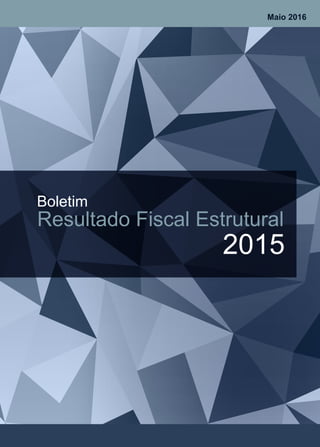 Boletim
Maio 2016
Resultado Fiscal Estrutural
2015
 