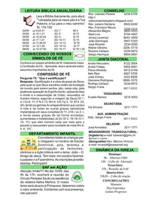 LEITURA BÍBLICA ANUAL/DIÁRIA                                           CONSELHO
                                                            Rev. Liberato Pereira     3234 5739
              Leia a Bíblia,diariamente, pois ela é:        http://
              ““Lâmpada para os meus pés é a Tua            vidacomsentidopleno.blogspot.com/
              Palavra, e luz para o meu caminho”            Rev. Juliano Santana      8842-6240
              Sl. 119.105                                   Rev. Francisco Moura      3208 6354
  02/09    Jo 9:24-41         2Cr 7           Ml 4          Alexandre Magno            9600 2553
  03/09    Jo 10:1-21         2Cr 8           Sl 73         Abel Lins                  8704 4467
  04/09    Jo 10:22-42        2Cr 9           Sl 74         Jonas Lourenço            3643- 2009
  05/09    Jo 11:1-27         2Cr 10-11       Sl 75         João Domingos              9947 0303
  06/09    Jo 11:28-57        2Cr 12-13       Sl 76
                                                            José Ricardo              3234-2050
  07/09    Jo 12:1-26         2Cr 14-15       Sl 77
  08/09    Jo 12:27-50        2Cr 16-17       Sl 78:1-20
                                                            Kleber Oliveira           3208- 5715
                                                            Rubens Cartaxo            3234-5672
  CONHECENDO OS NOSSOS                                      Sérgio Henrique           8854-5891
     SÍMBOLOS DE FÉ                                                 JUNTA DIACONAL
Conheca os nossos símbolos de fé: Catecismo maior           André Herculano             8122 3654
e Confissão de Fé. . Aproveite, leia e aprenda sobre        André Fellipe                9955 8461
assuntos importantes da fé:                                 Flávio Almeida              9412-0149
               CONFISSÃO DE FÉ                              Ítalo Reis                  8827 5705
Pergunta 75: “Que é santificação?                           José Cirineu                3222 8958
Resposta: Santificação é a obra da graça de Deus,           Geovane Rodrigues           9998- 2372
pela qual os que Deus escolheu antes da fundação            Rodrigo Cartaxo             3234-5672
do mundo para serem santos, são, nesta vida, pela           Sérgio Frank                8817-8502
poderosa operação do Espírito Santo, aplicando-lhes
a morte e a ressurreição de Cristo, renovados no                      TESOUREIRO
homem interior, segundo a imagem de Deus( Ef 1.             Evaldo Ramos         3218 3053
4; I Co 6. 11; II Ts 2.13; Rm 6. 4-6; Fp 3. 10; Ef 4. 23,
24), tendo os germes do arrependimento que conduz                          SECRETÁRIA
à vida e de todas as outras graças salvadoras               Iriá Sincorá                3211 1771
implantadas em seus corações( At 11. 218; I Jo 3. ),
e tendo essas graças de tal forma excitadas,                       AUX. ADMINISTRAÇÃO
aumentadas e fortalecidas( Jd 20; Ef 3. 16-19; Cl 1.        Diác. Sérgio Frank     8817-8502
10, 11), que eles morrem cada vez mais para o
pecado e ressuscitam para novidade de vida( Rm 6.                         ZELADOR
4, 6, 14)”.                                                 José Arimatéia              3211 1771
                                                            MISSIONÁRIOS TRANSCULTURAL:
          DEPÁRTAMENTO INFANTIL                             (Inglaterra) e-mail: luberam@gmx.ch
              Convidamos todas as crianças par              Bernard e Luzenir
              a chegarem no horário da Escola               (Quirguistão) Rev. Marcus Vinícius
              Dominical, pois, teremos a                    e-mail: mvareaf@swissmail.org
              participação de fantoches,
                                                                  DINÂMICA DA IGREJA
cânticos e a lição bíblica com o tema: João – O
                                                                             Domingo:
Amigo de Jesus. Tem mais: em outubro faremos
                                                                         9h – Abertura EBD
o passeio n a Fazendinha. As inscrições já estão
                                                                       18h – Culto de Adoração
abertas. Participem!
                                                                            Terça-feira:
                   SAF em AÇÃO                                         15h - Reunião da SAF
Atenção Irmãs!!!! No dia 15/09 ,das                                        Quarta-feira:
9h ás 17h, ocorrerá a reunião do                                      19h30 - Culto de oração
Cìrculo Persides Souto,na residência
da relatora Nalva Martins. O nosso                                      CONGREGAÇÕES
tema será alusivo à Primavera, falaremos sobre                                Maanain
o meio ambiente. Contamos com sua presença,                                Boa Esperança
não percam!                                                               Jardim Progresso
 